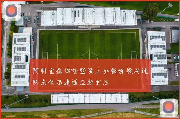 阿特金森称哈登场上如教练般沟通队友们迅速适应新打法